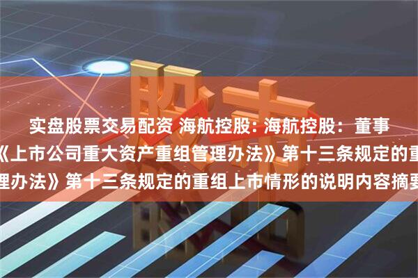 实盘股票交易配资 海航控股: 海航控股：董事会关于本次交易不构成《上市公司重大资产重组管理办法》第十三条规定的重组上市情形的说明内容摘要